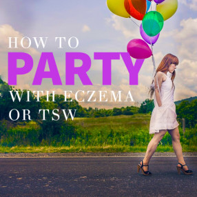 How to party when you have Eczema or TSW